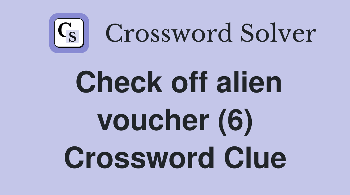 Check off alien voucher (6) Crossword Clue