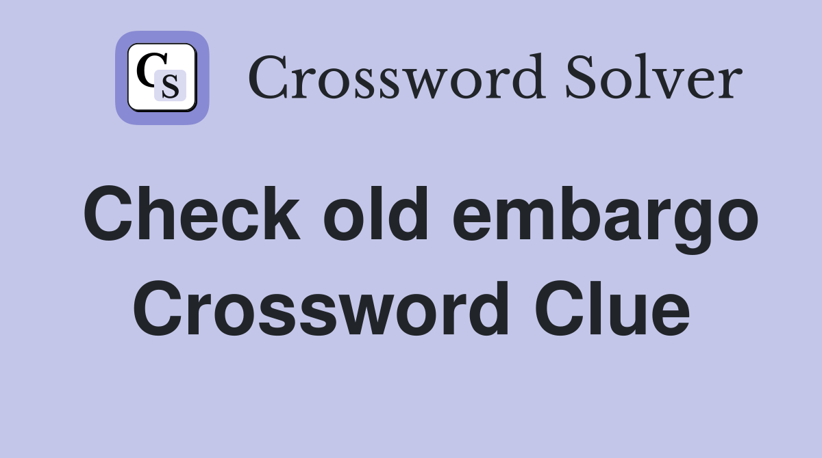 Check old embargo Crossword Clue