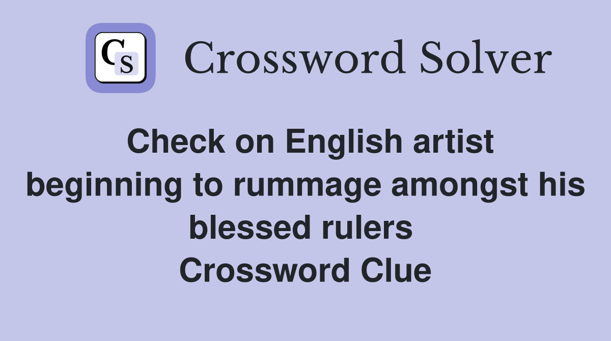 Check on English artist beginning to rummage amongst his blessed rulers  Crossword Clue