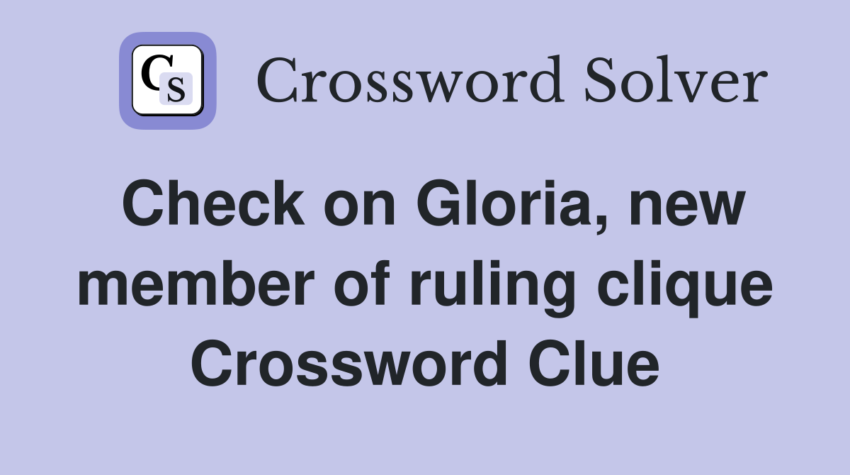 Check on Gloria, new member of ruling clique Crossword Clue