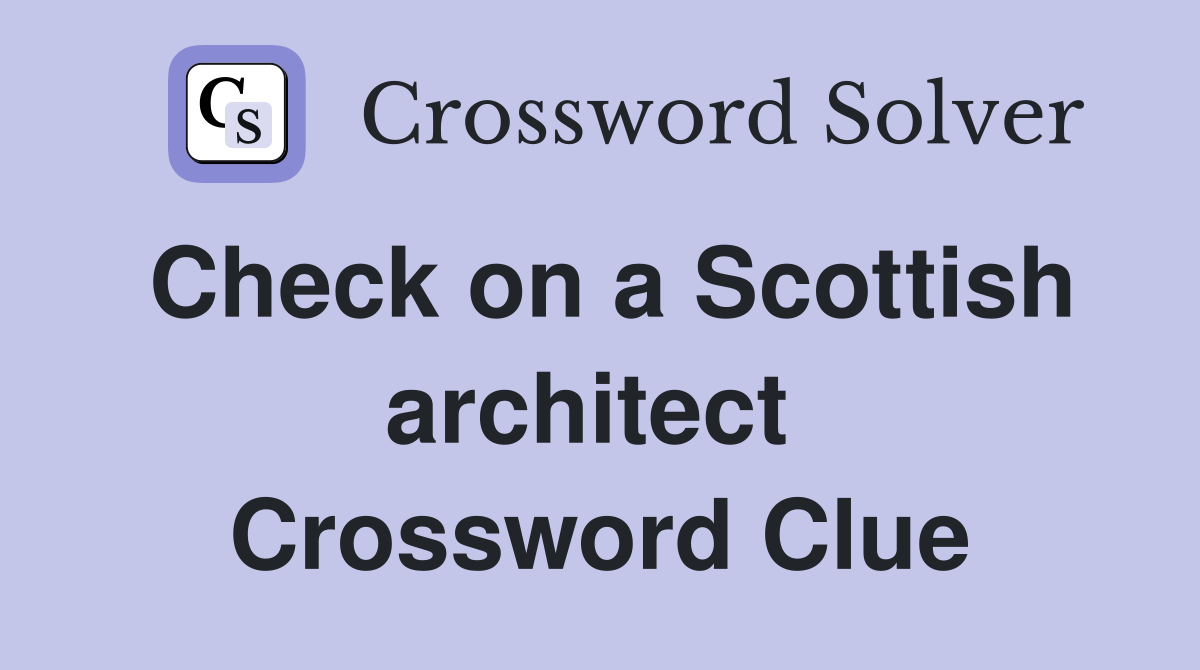 Check on a Scottish architect  Crossword Clue
