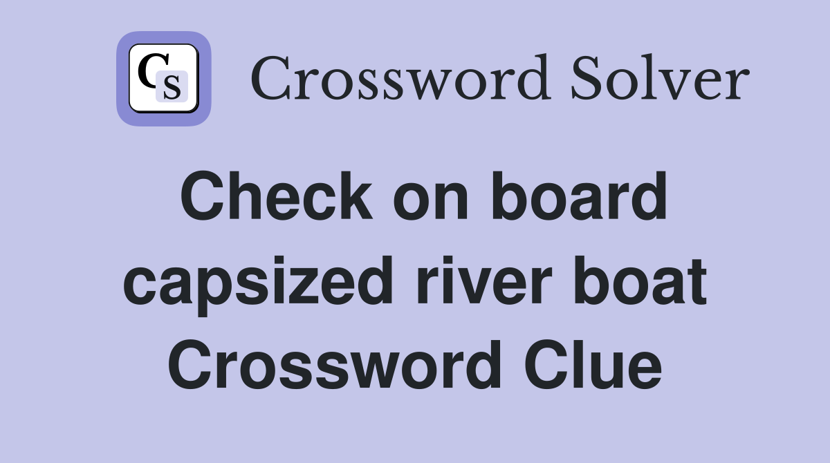 Check on board capsized river boat Crossword Clue