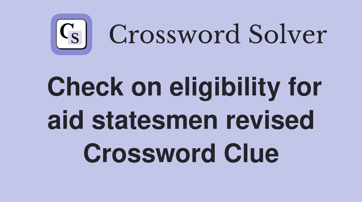 Check on eligibility for aid statesmen revised Crossword Clue