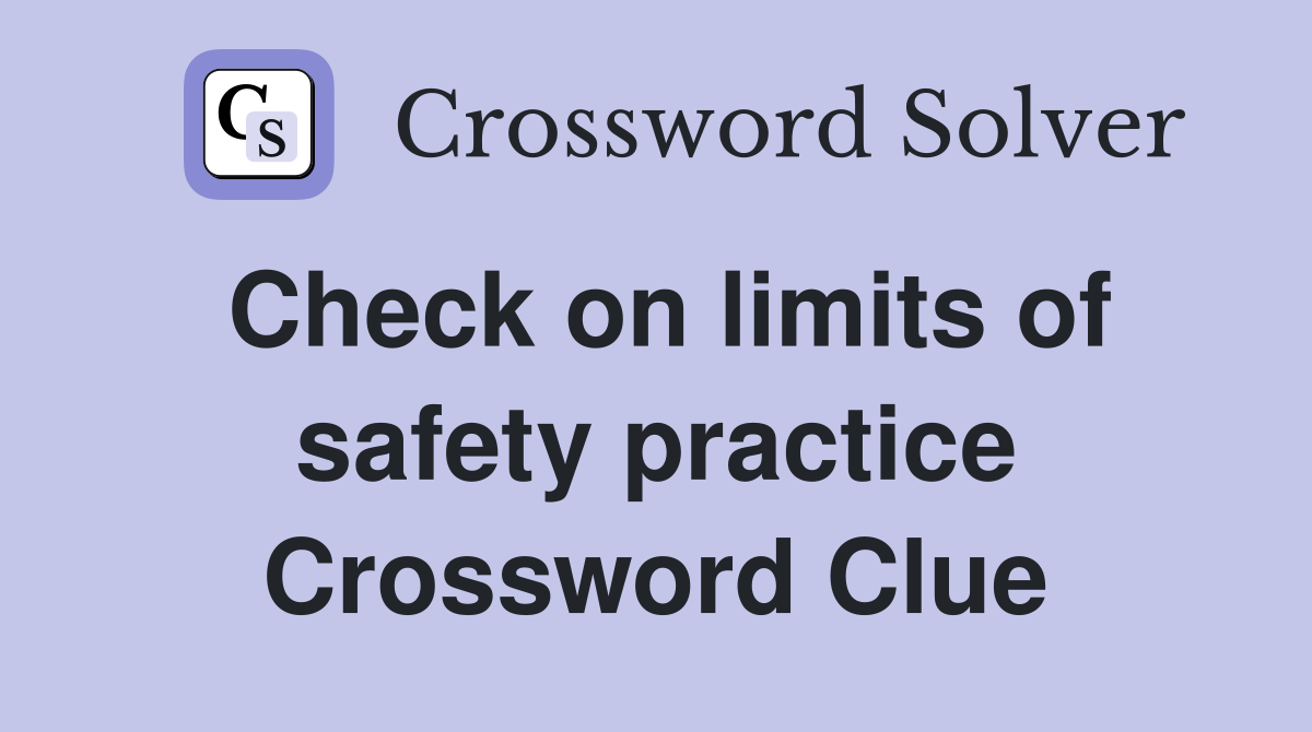 Check on limits of safety practice Crossword Clue