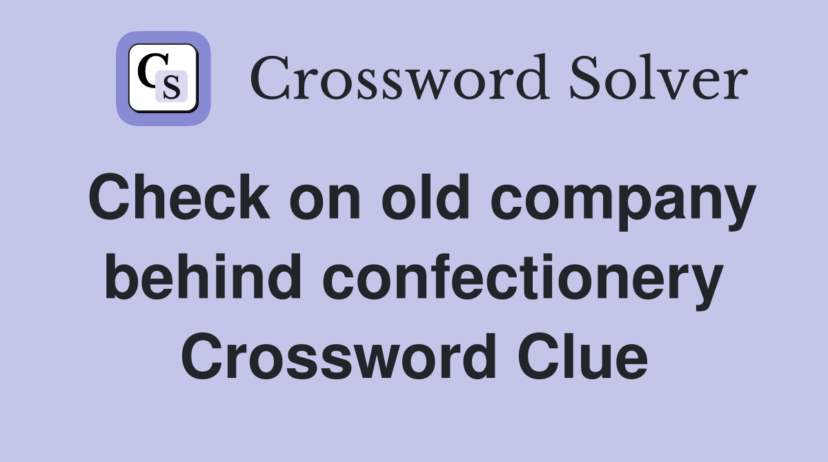 Check on old company behind confectionery Crossword Clue