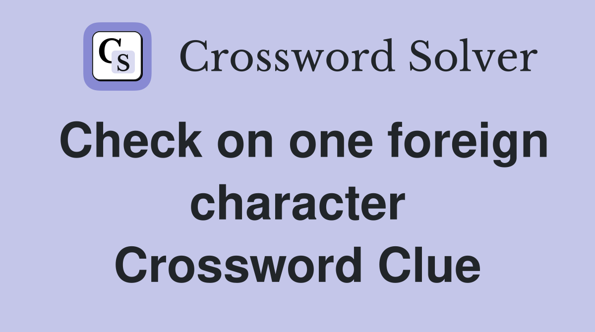 Check on one foreign character Crossword Clue