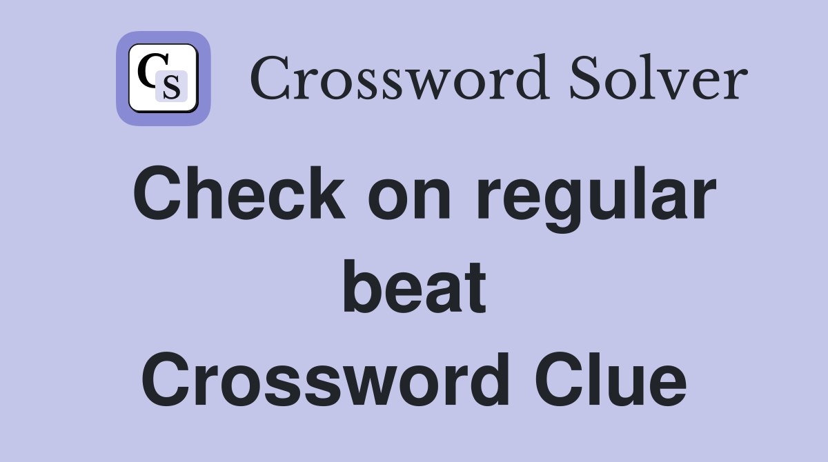 Check on regular beat Crossword Clue