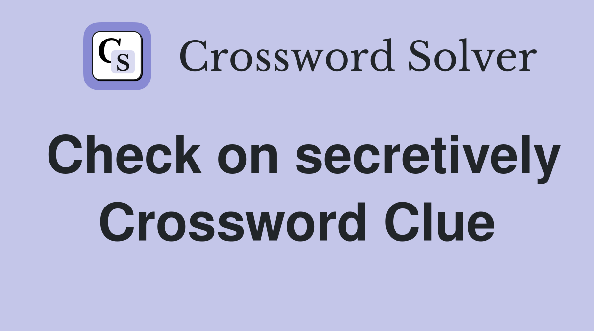 Check on secretively Crossword Clue