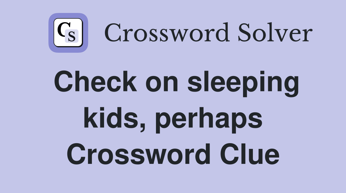 Check on sleeping kids, perhaps Crossword Clue