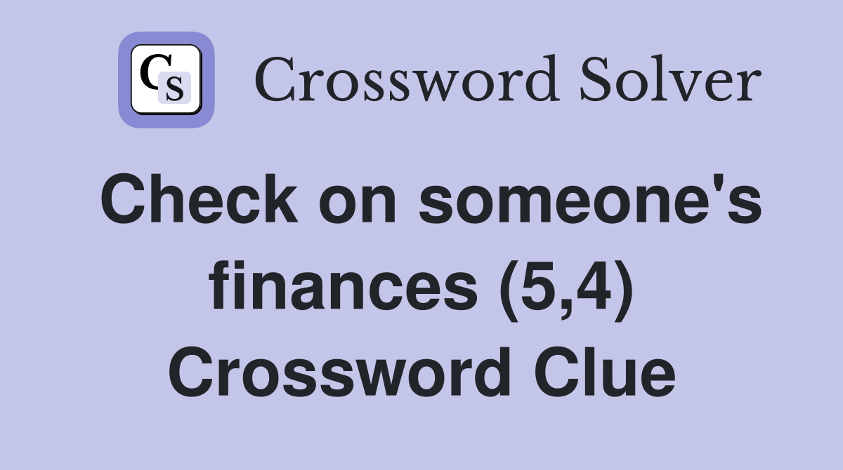 Check on someone's finances (5,4) Crossword Clue