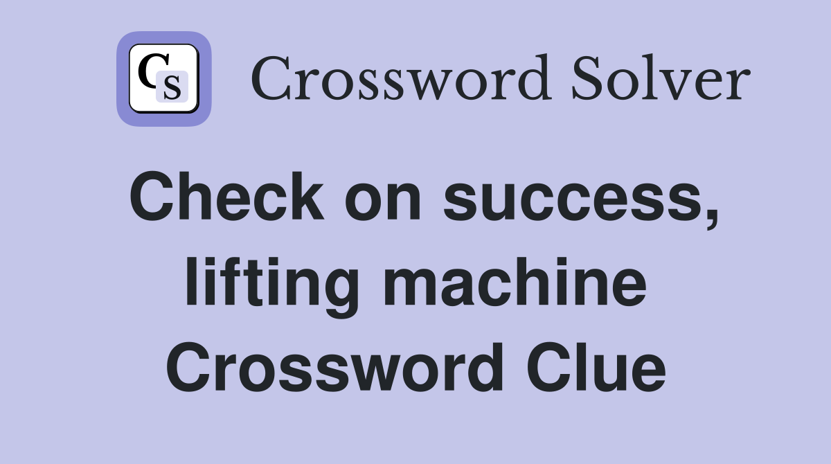 Check on success, lifting machine Crossword Clue