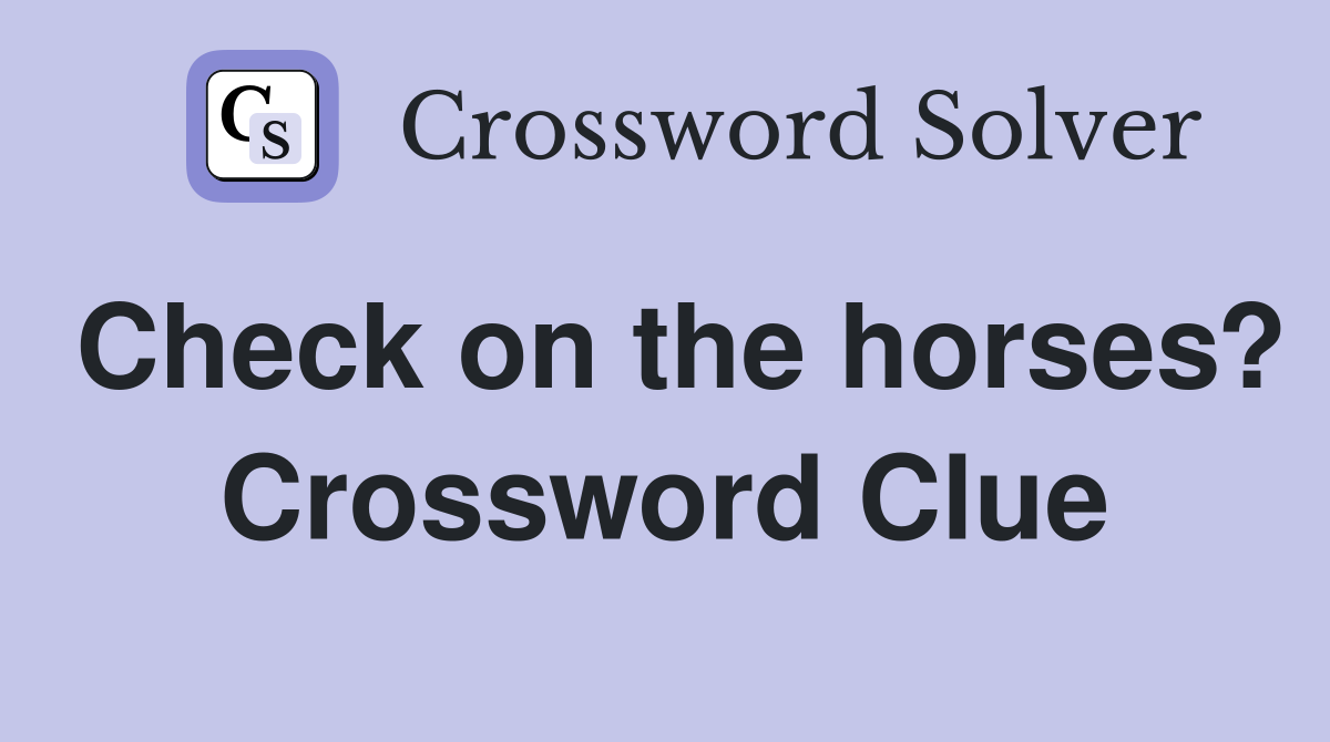 Check on the horses? Crossword Clue