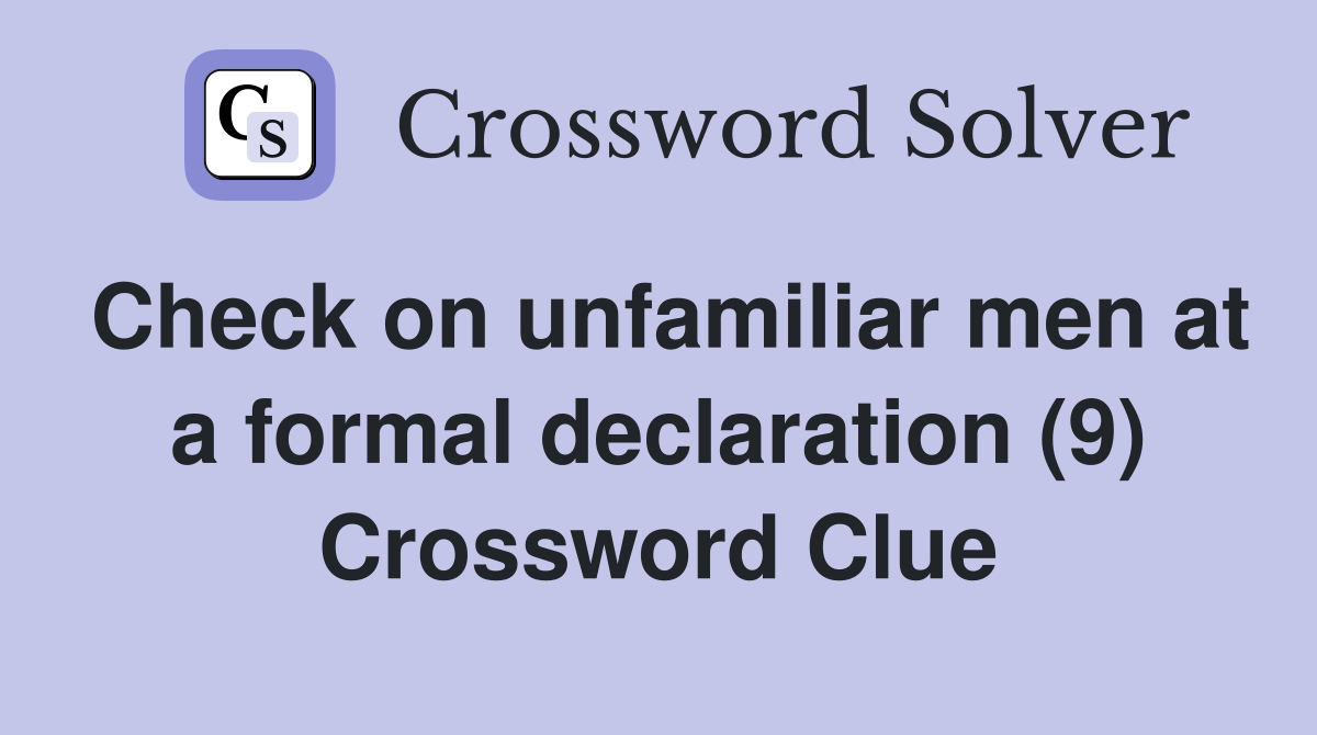 Check on unfamiliar men at a formal declaration (9) Crossword Clue