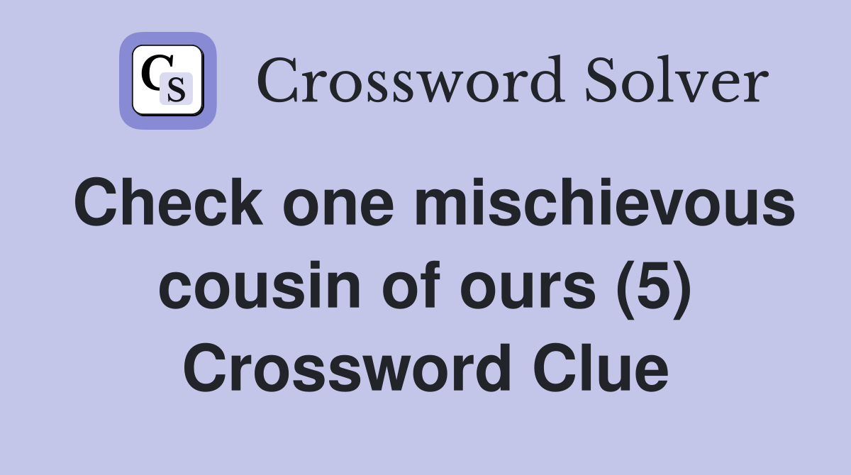 Check one mischievous cousin of ours (5) Crossword Clue