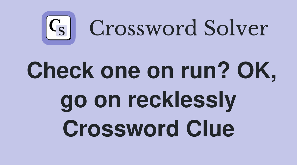 Check one on run? OK, go on recklessly Crossword Clue