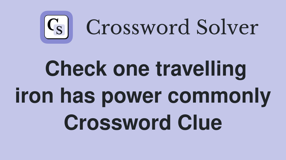 Check one travelling iron has power commonly Crossword Clue