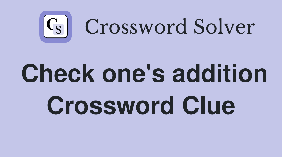 Check one's addition Crossword Clue