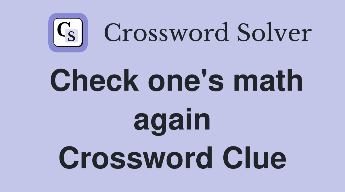 Check one's math again Crossword Clue