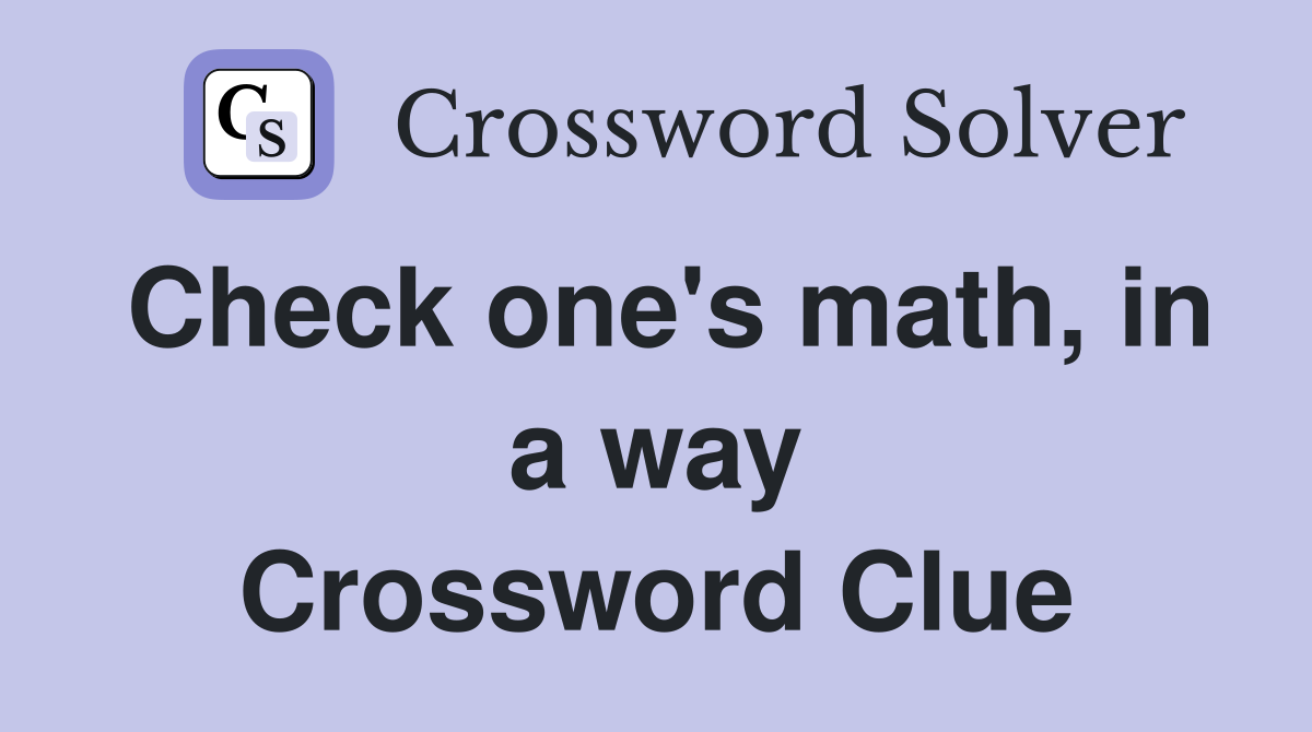 Check one's math, in a way Crossword Clue