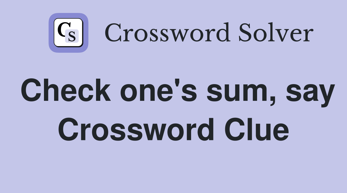 Check one's sum, say Crossword Clue