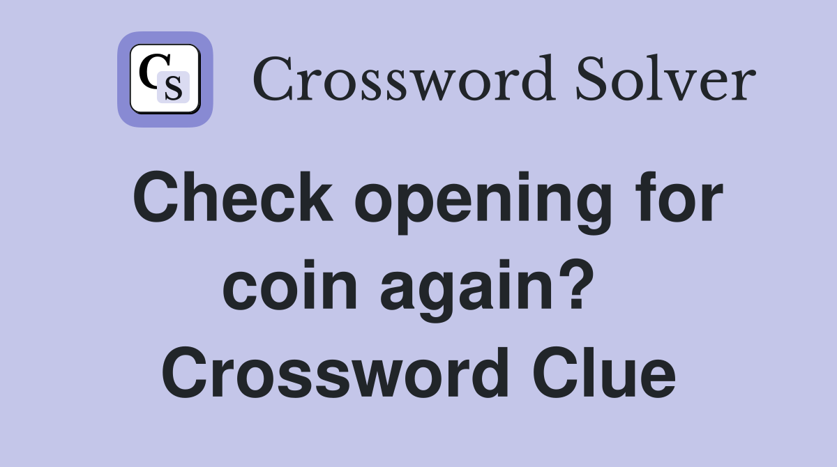 Check opening for coin again?  Crossword Clue