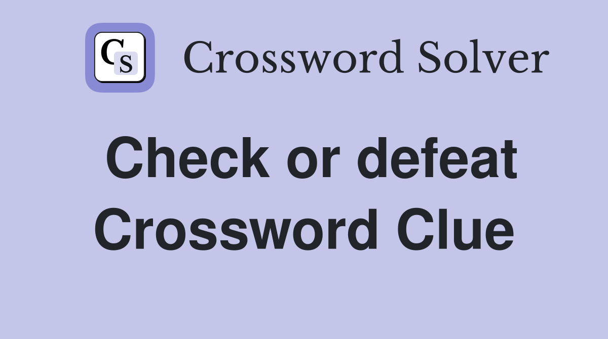 Check or defeat Crossword Clue