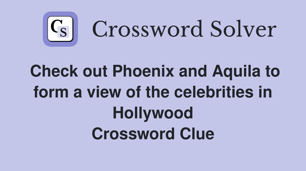 Check out Phoenix and Aquila to form a view of the celebrities in Hollywood Crossword Clue