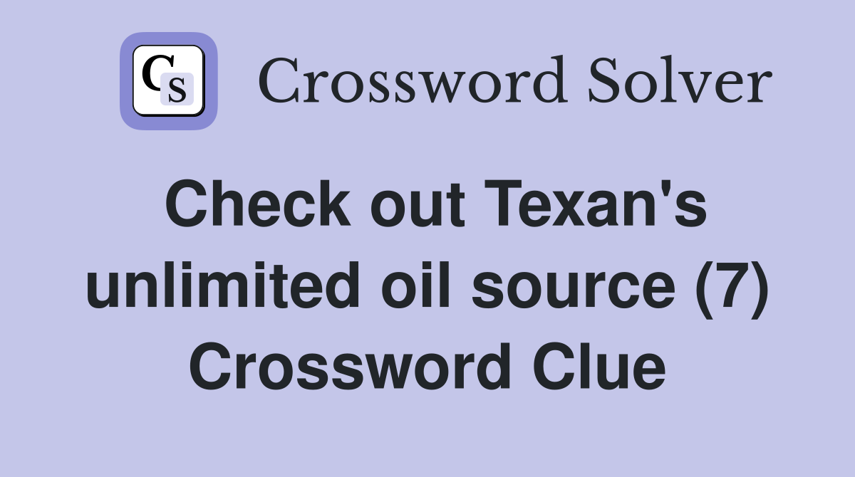 Check out Texan's unlimited oil source (7) Crossword Clue