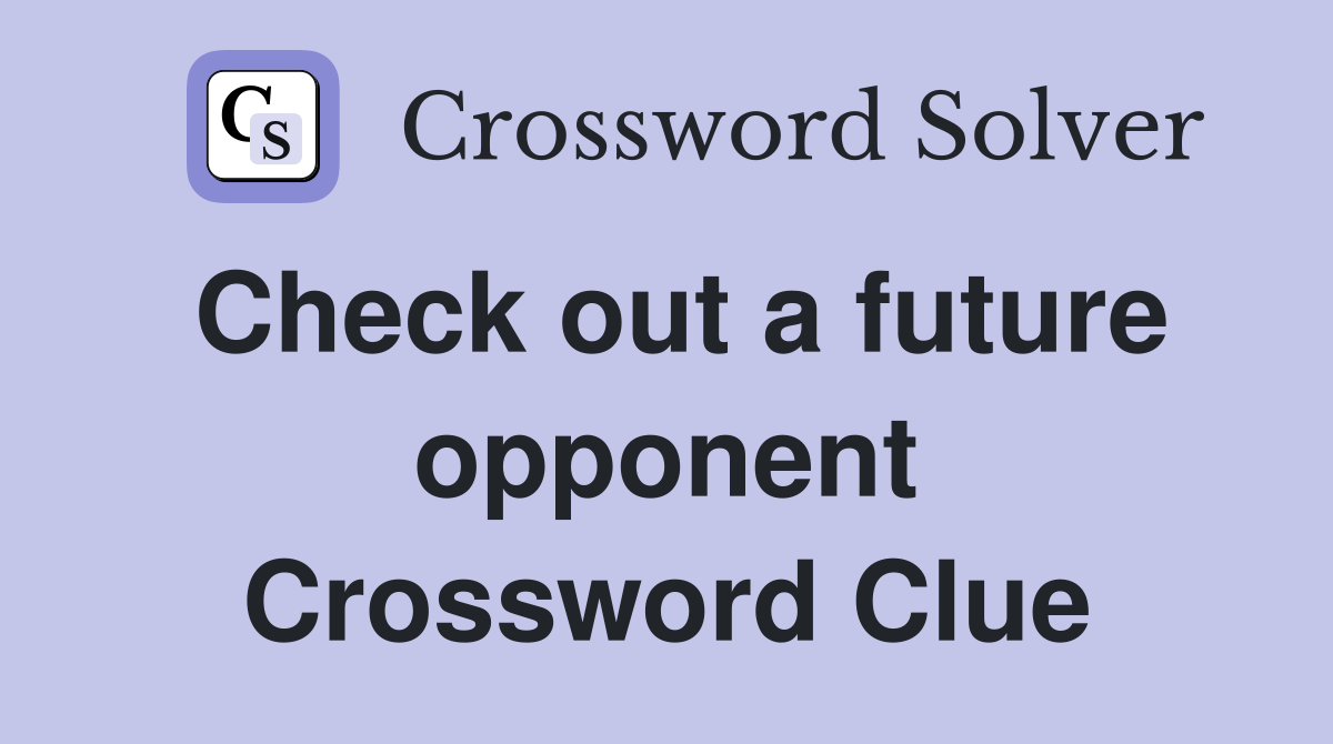 Check out a future opponent Crossword Clue