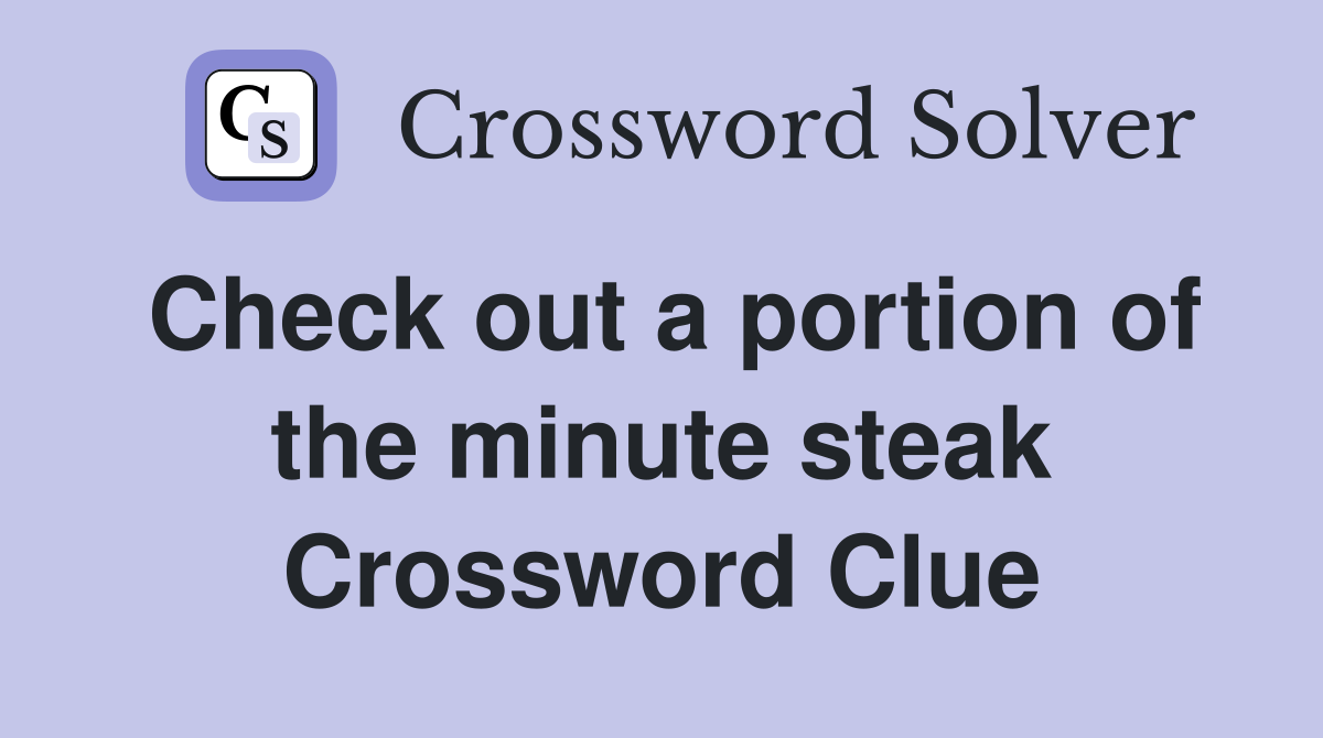 Check out a portion of the minute steak Crossword Clue