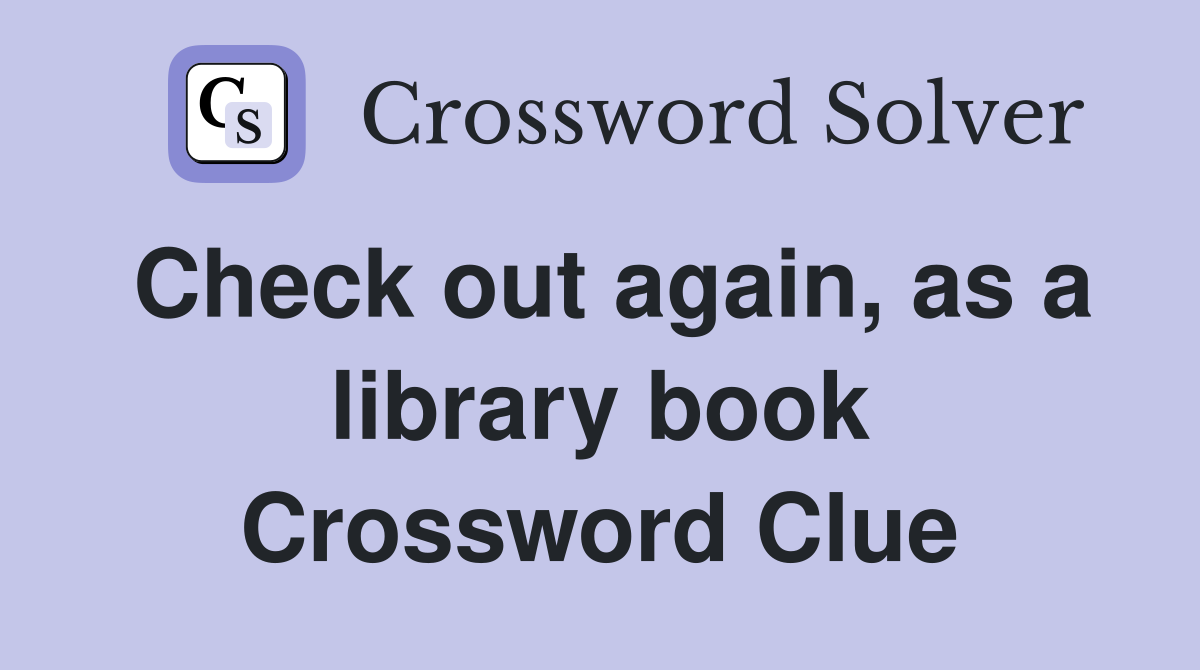 Check out again, as a library book Crossword Clue