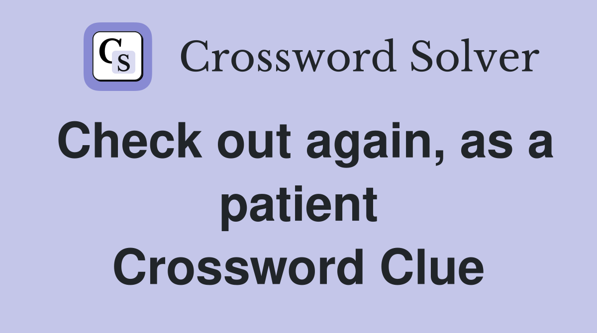 Check out again, as a patient Crossword Clue