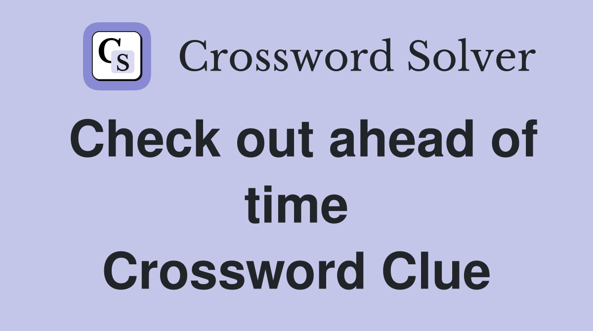 Check out ahead of time Crossword Clue