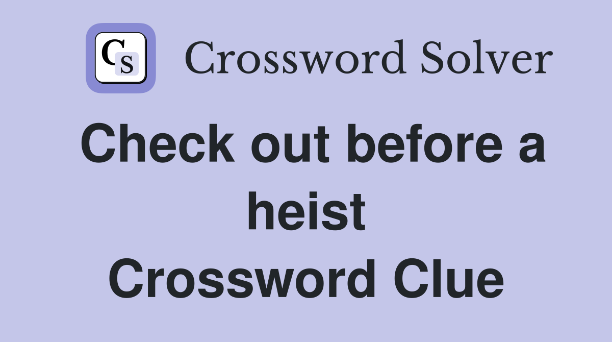Check out before a heist Crossword Clue