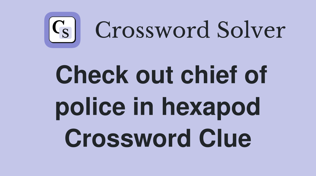 Check out chief of police in hexapod Crossword Clue