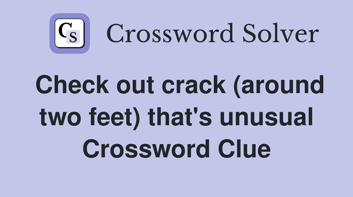 Check out crack (around two feet) that's unusual Crossword Clue