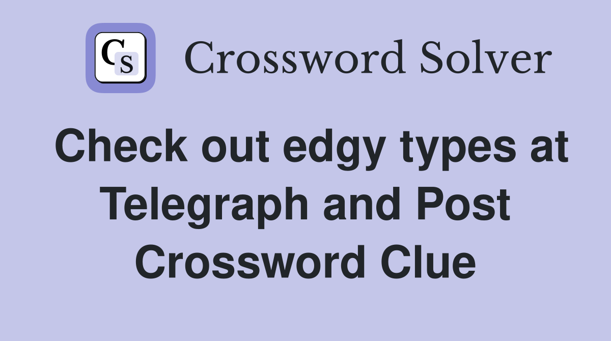 Check out edgy types at Telegraph and Post Crossword Clue