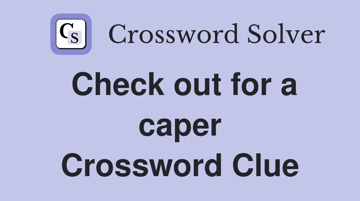 Check out for a caper Crossword Clue