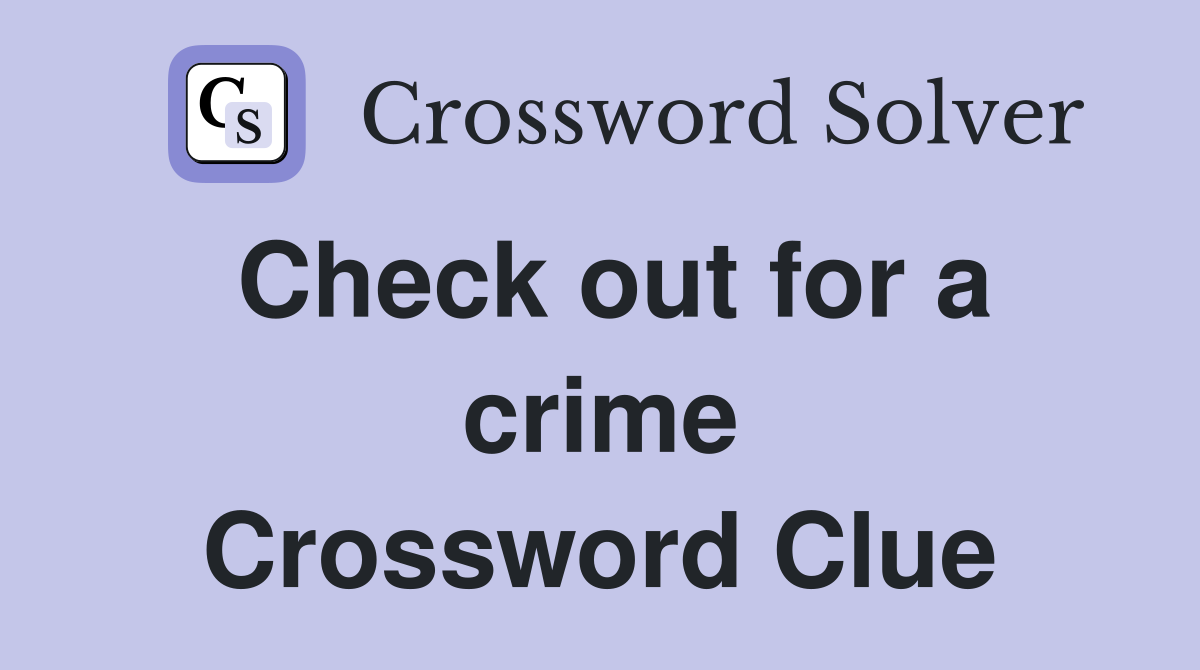 Check out for a crime Crossword Clue