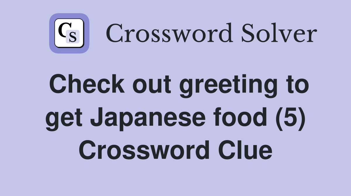 Check out greeting to get Japanese food (5) Crossword Clue