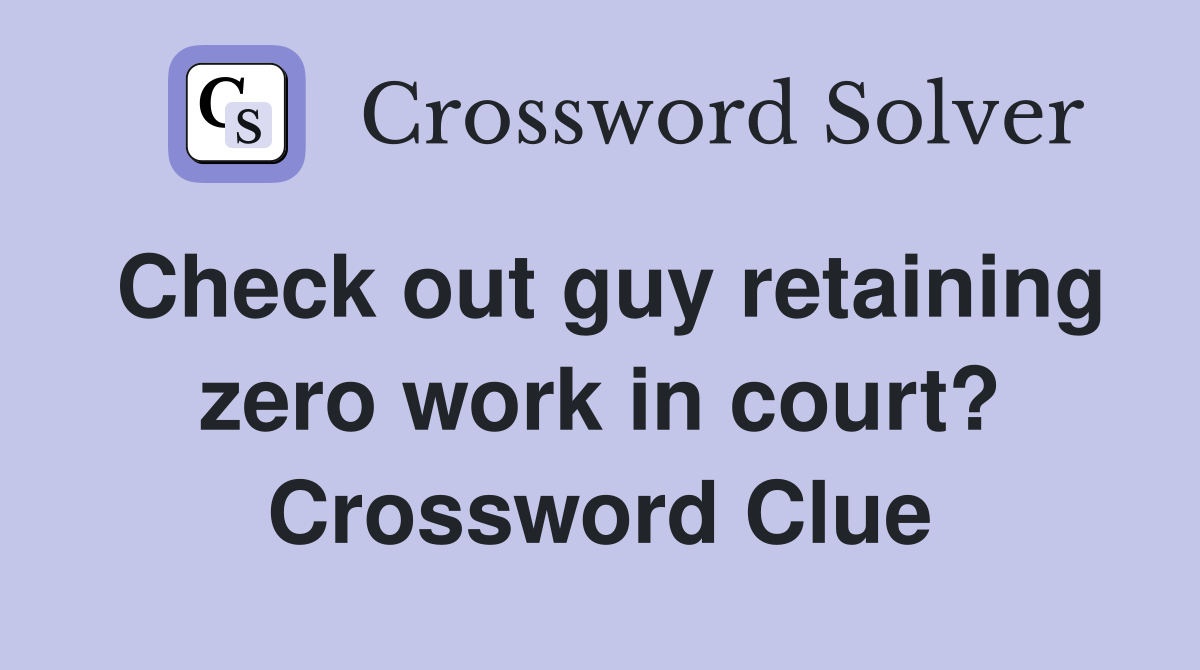 Check out guy retaining zero work in court? Crossword Clue