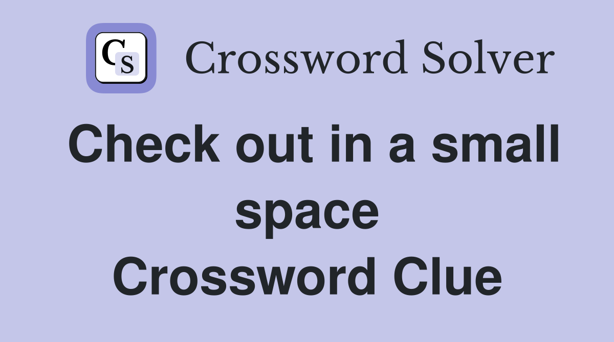 Check out in a small space Crossword Clue