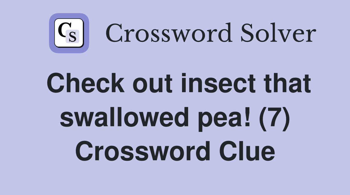 Check out insect that swallowed pea! (7) Crossword Clue