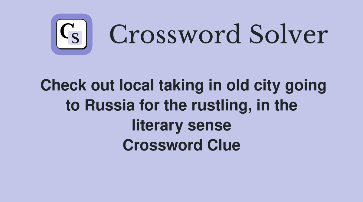 Check out local taking in old city going to Russia for the rustling, in the literary sense Crossword Clue