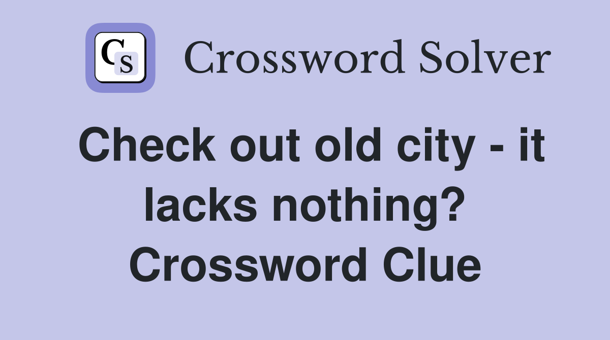 Check out old city - it lacks nothing? Crossword Clue