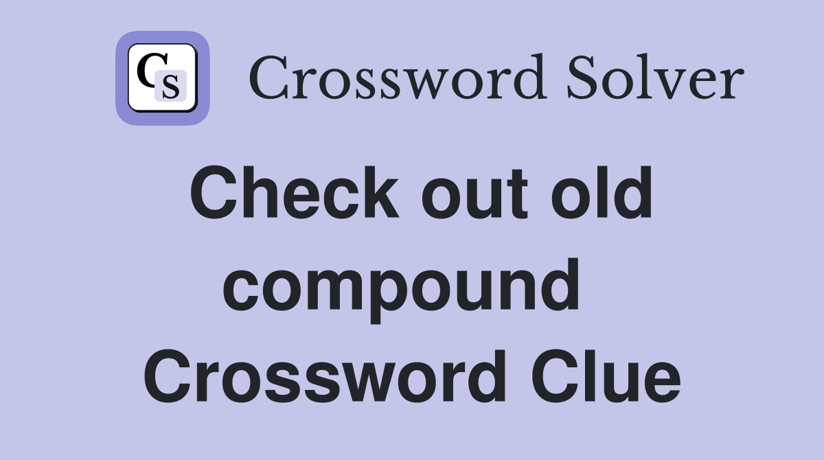 Check out old compound  Crossword Clue