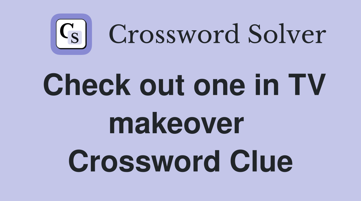 Check out one in TV makeover  Crossword Clue