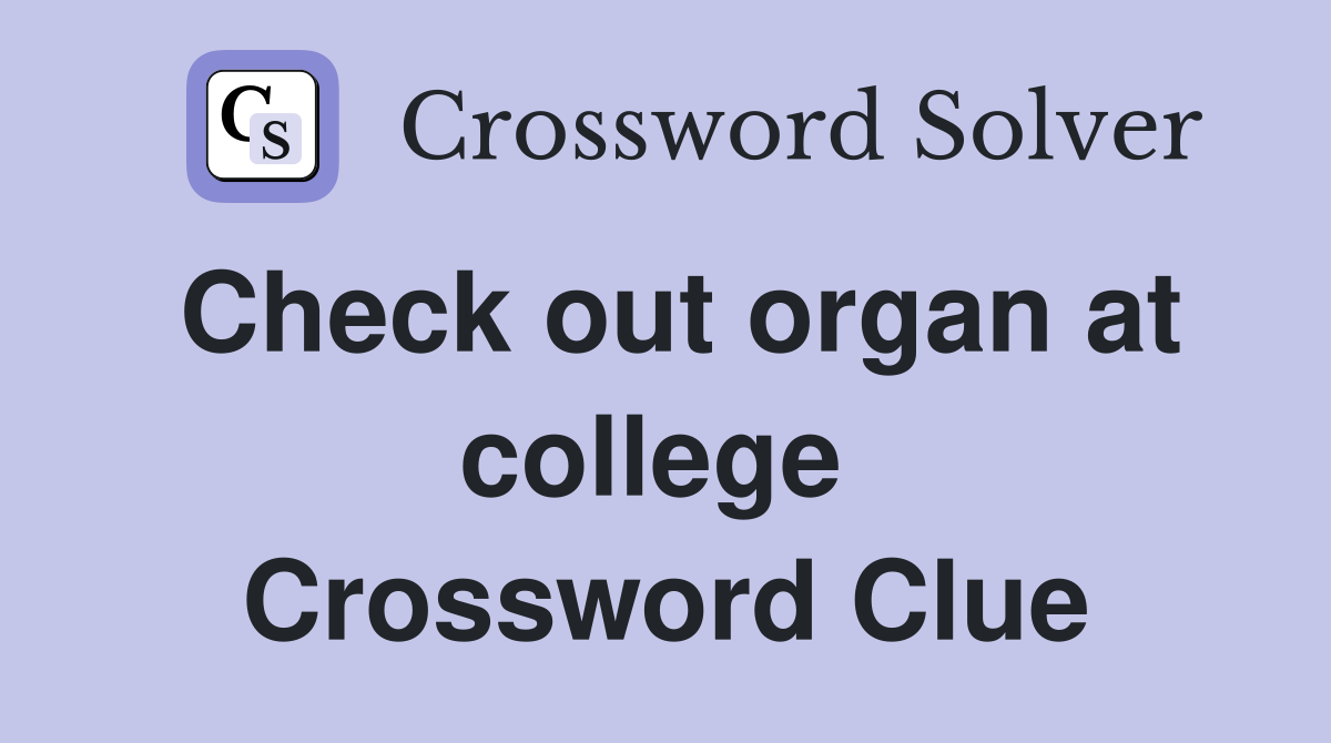 Check out organ at college  Crossword Clue