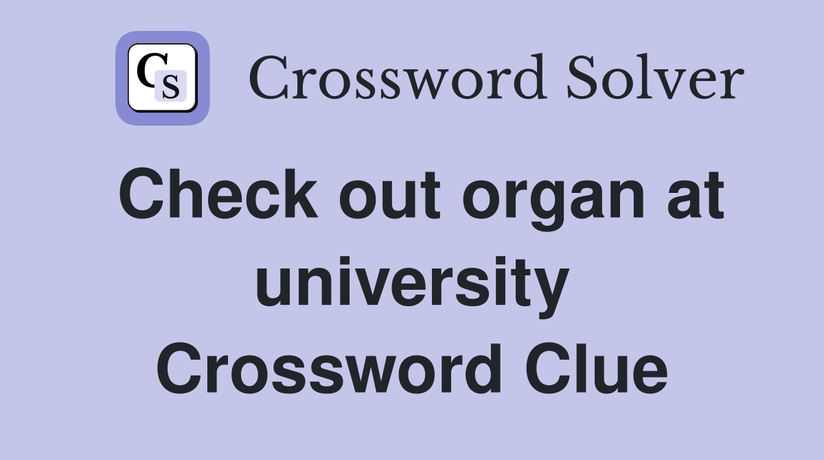 Check out organ at university Crossword Clue
