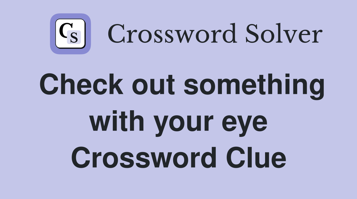 Check out something with your eye Crossword Clue